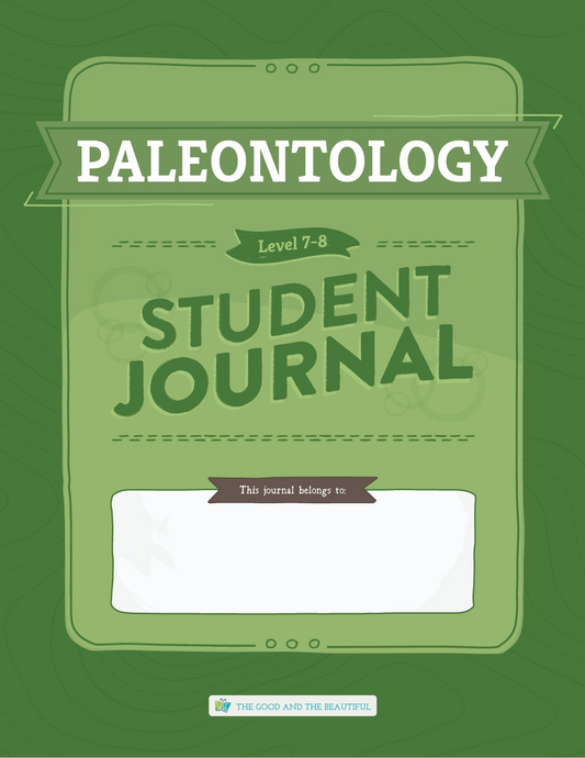 The Good and the Beautiful - Science - Paleontology Student Journal Grades 7-8  -  PDF MUST BE PURCHASED FROM TGATB