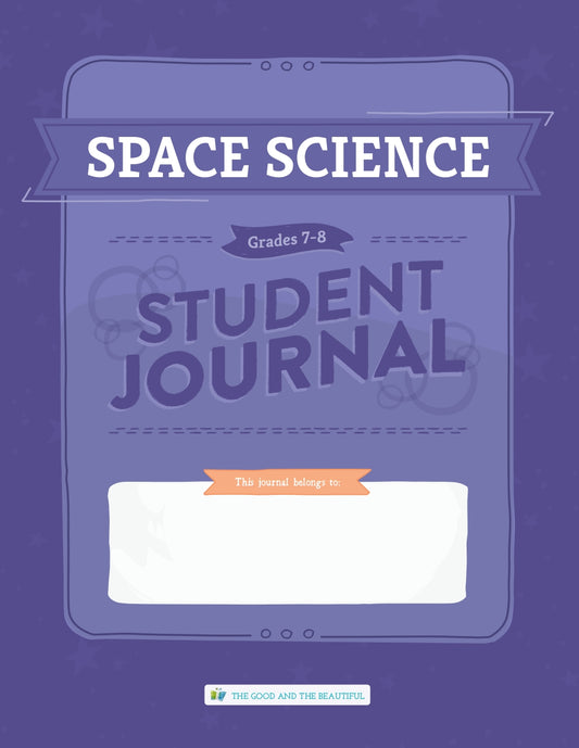 The Good and the Beautiful - Science - Space Science Student Journal Grades 7-8  -  PDF MUST BE PURCHASED FROM TGATB