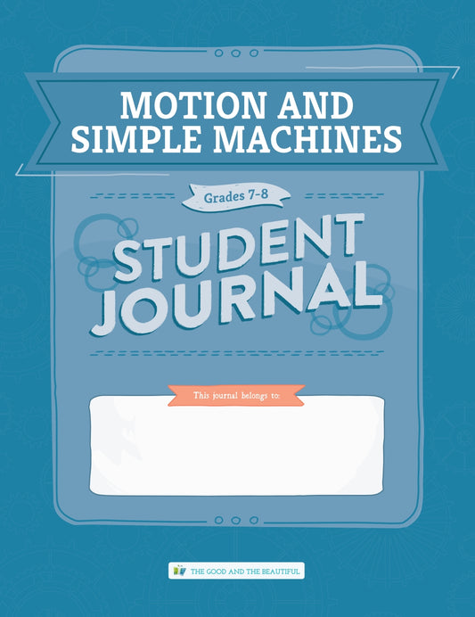 The Good and the Beautiful - Science - Motion and Simple Machines Student Journal Grades 7-8  -  PDF MUST BE PURCHASED FROM TGATB