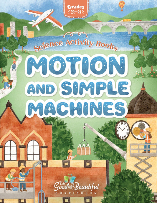 The Good and the Beautiful - Science - Motion and Simple Machines Activity Book Grades K-2  -  PDF MUST BE PURCHASED FROM TGATB
