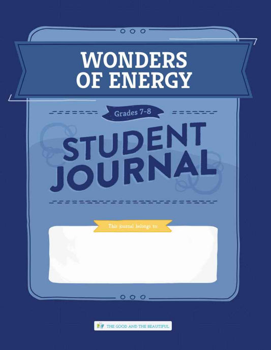 The Good and the Beautiful - Science - Wonders of Energy Student Journal Grades 7-8  -  PDF MUST BE PURCHASED FROM TGATB